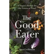 The Good Eater : A Vegans Search for the Future of Food (Hardcover)