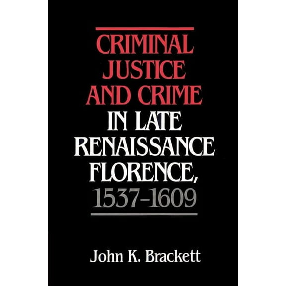 Criminal Justice and Crime in Late Renaissance Florence, 1537 1609, (Paperback)