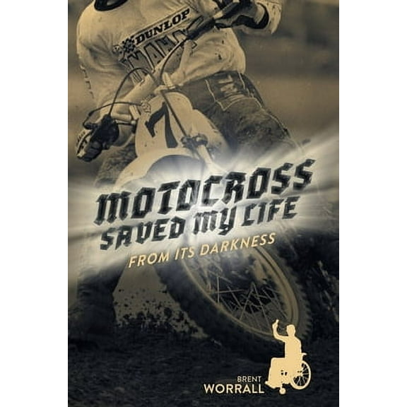 Motocross Saved My Life: From Its Darkness (Paperback)