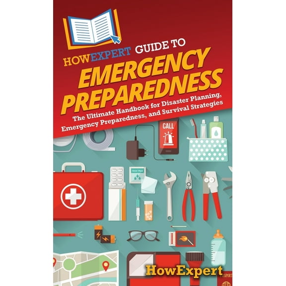 HowExpert Guide to Emergency Preparedness: The Ultimate Handbook for Disaster Planning, Emergency Preparedness, and Surv, (Hardcover)
