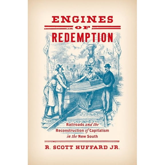 Engines of Redemption: Railroads and the Reconstruction of Capitalism in the New South, (Paperback)