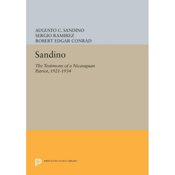Princeton Legacy Library Sandino: The Testimony of a Nicaraguan Patriot, 1921-1934, Book 1094, (Paperback)