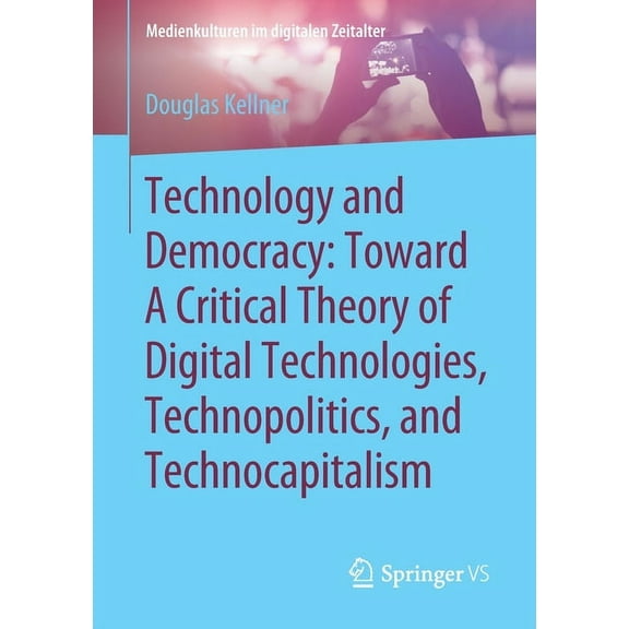 Medienkulturen Im Digitalen Zeitalter Technology and Democracy: Toward a Critical Theory of Digital Technologies, Technopolitics, and Technocapitalism, (Paperback)