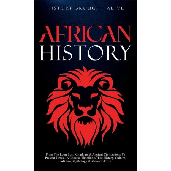 African History: Explore The Amazing Timeline of The World's Richest Continent - The History, Culture, Folklore, My, (Hardcover)