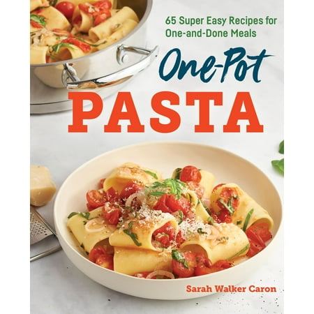 One-Pot Pasta Cookbook: 65 Super Easy Recipes for One-And-Done Meals