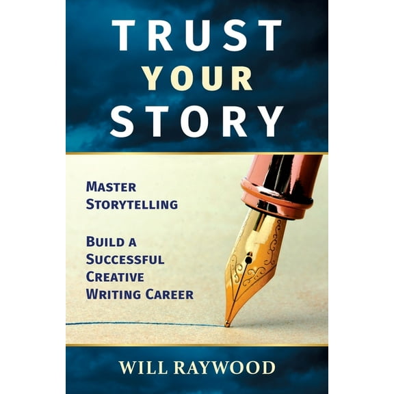 Trust Your Story: Master Storytelling and Build a Successful Creative Writing Career, (Paperback)