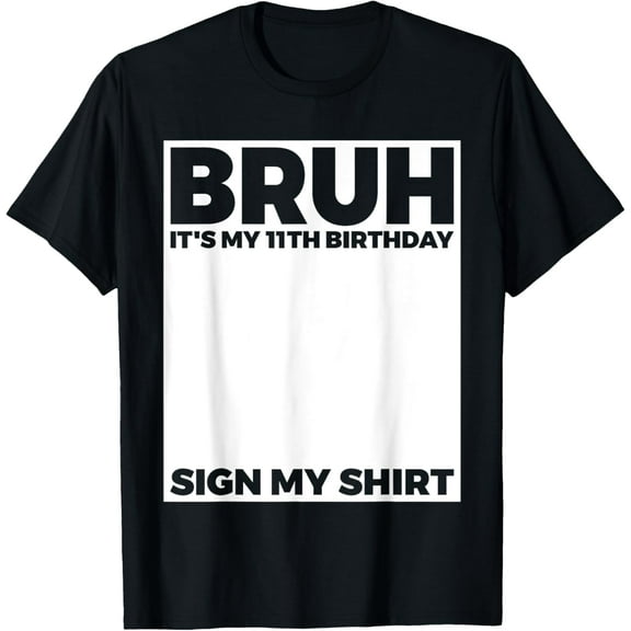 Bruh It's My 11th Birthday Sign My Shirt Birthday T-Shirt TShirt