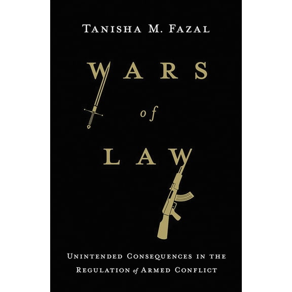 Wars of Law: Unintended Consequences in the Regulation of Armed Conflict, (Paperback)