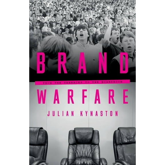 Brand Warfare: From the Terraces to the Boardroom, (Paperback)