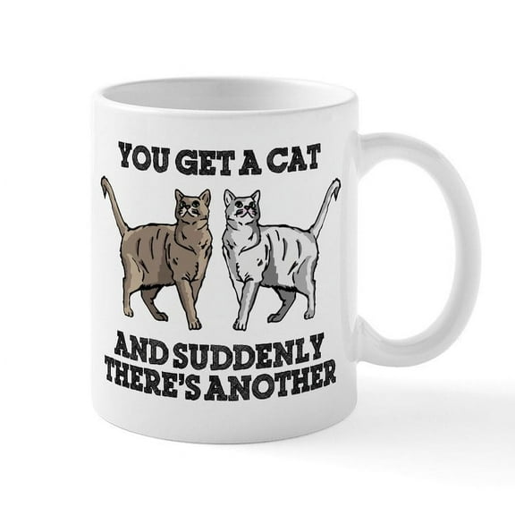 CafePress - You Get A Cat And Suddenly There - 11 oz Ceramic Mug - Novelty Coffee Tea Cup