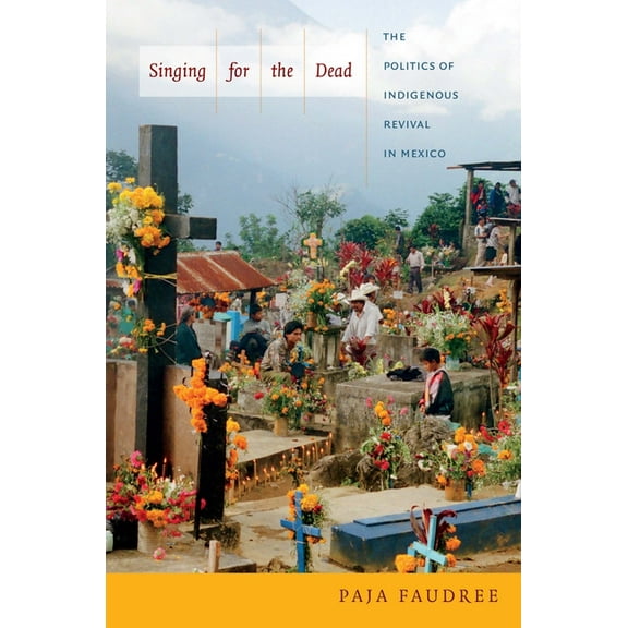 Singing for the Dead: The Politics of Indigenous Revival in Mexico, (Paperback)