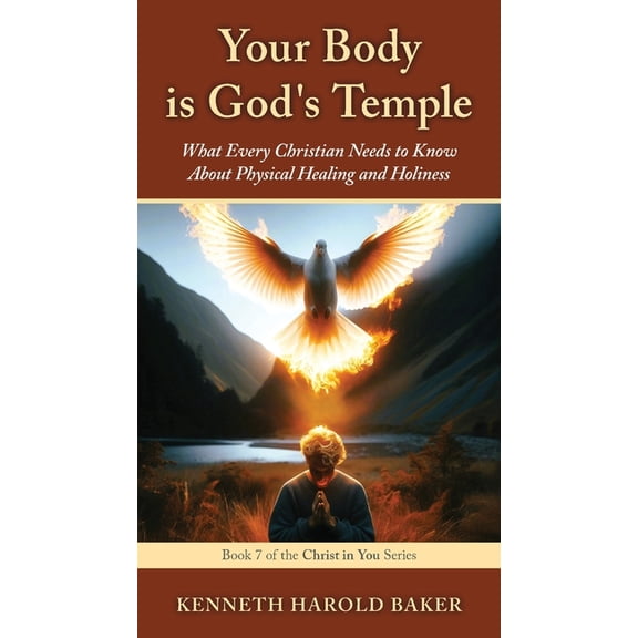 Christ in You Your Body is God's Temple: What Every Christian Needs to Know About Physical Healing and Holiness, Book 7, (Paperback)