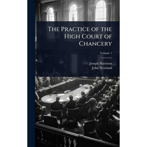 The Practice of the High Court of Chancery, (Hardcover)