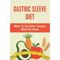 Gastric Sleeve Diet: What To Eat After Surgery Week By Week: Healthy Gastric Sleeve Recipes (Paperback)