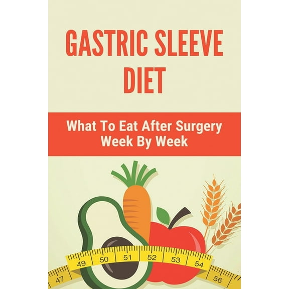 Gastric Sleeve Diet: What To Eat After Surgery Week By Week: Healthy Gastric Sleeve Recipes (Paperback)