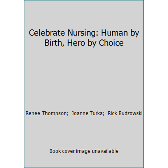 Pre-Owned Celebrate Nursing: Human by Birth, Hero by Choice, 9780988926646, 0988926644, Paperback,