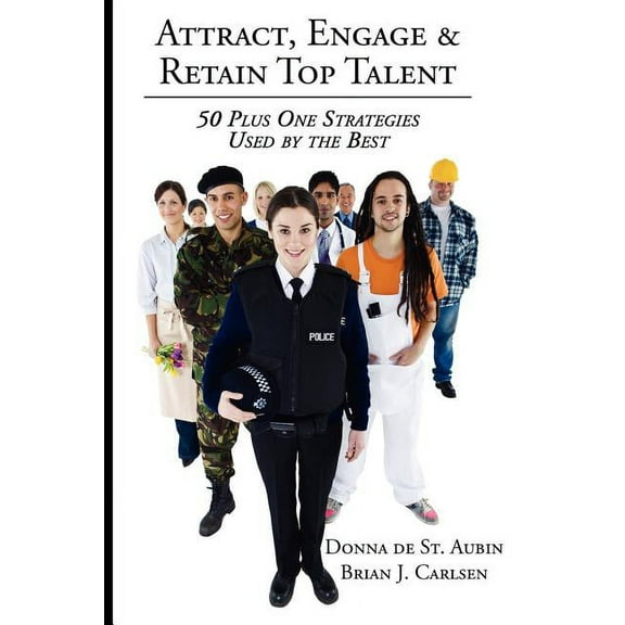 Attract, Engage & Retain Top Talent: 50 Plus One Strategies Used by the Best (Paperback)