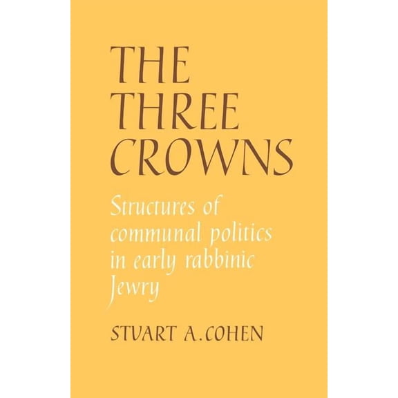 The Three Crowns: Structures of Communal Politics in Early Rabbinic Jewry, (Paperback)