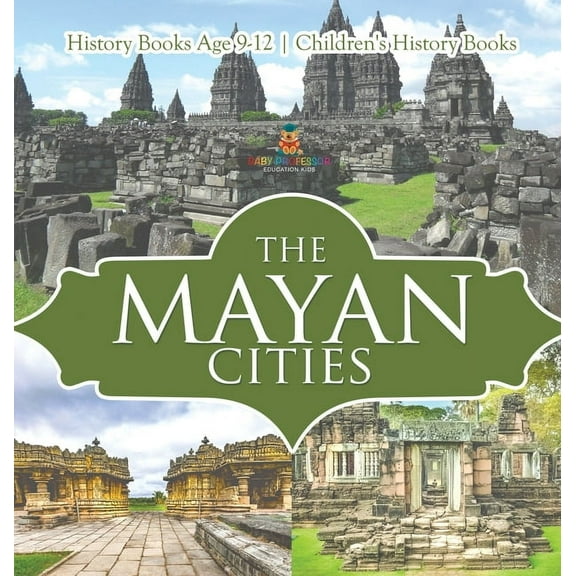 The Mayan Cities - History Books Age 9-12 Children's History Books, (Hardcover)