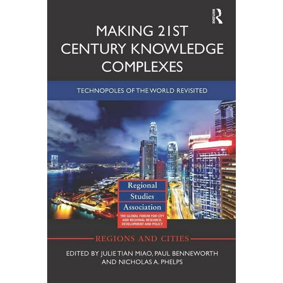 Regions and Cities Making 21st Century Knowledge Complexes: Technopoles of the world revisited, (Paperback)