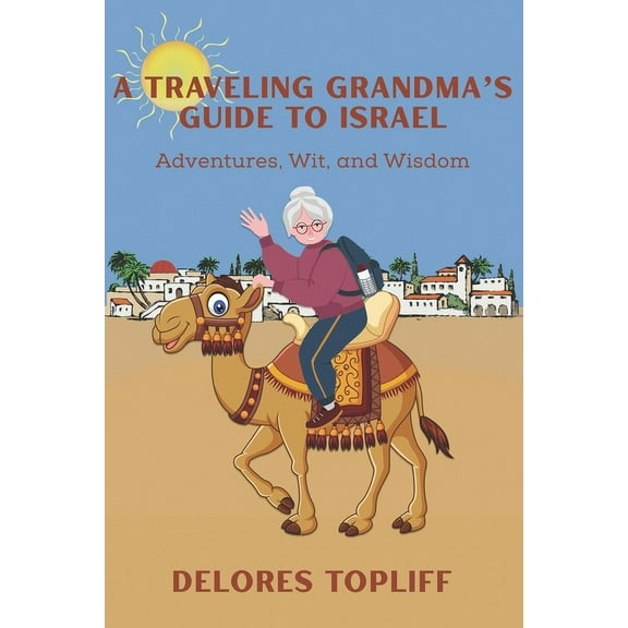 A Traveling Grandma's Guide to Israel: Adventures, Wit, and Wisdom, (Paperback)