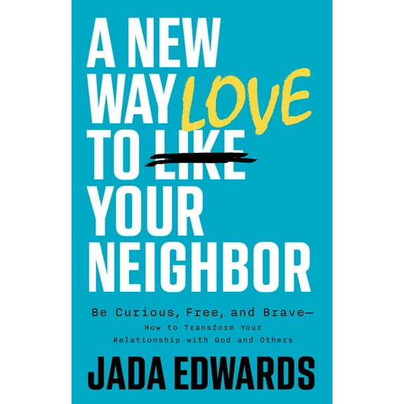 A New Way to Love Your Neighbor: Be Curious, Free, and Brave--How to Transform Your Relationship with God and Others, (Paperback)