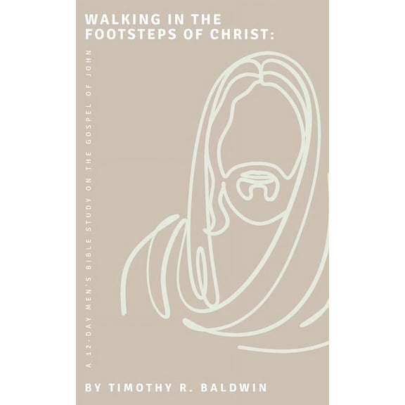 Walking in the Footsteps of Christ: A 12-Day Men's Bible Study on the Gospel of John, (Paperback)