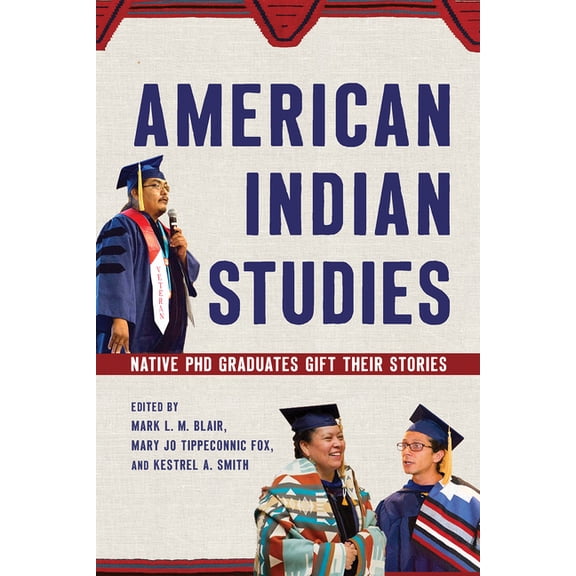 American Indian Studies: Native PhD Graduates Gift Their Stories, (Paperback)