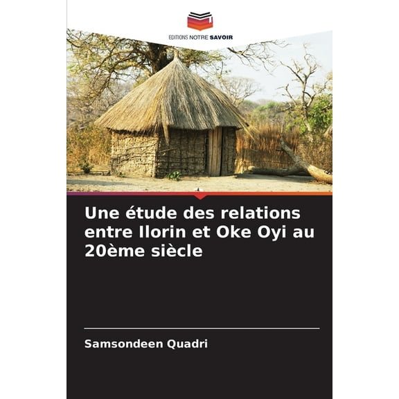 Une Ã©tude des relations entre Ilorin et Oke Oyi au 20Ã¨me siÃ¨cle, (Paperback)