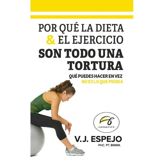 Por Qué La Dieta & El Ejercicio Son Todo Una Tortura: Qué Puedes Hacer En Vez, (Hardcover)