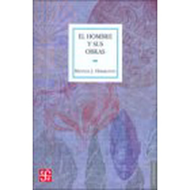 EL HOMBRE Y SUS OBRAS : CIENCIA DE LA ANTROPOLOGIA CULTURAL FONDO DE CULTURA ECONOMICA MELVILLE JEAN HERSKOVITS