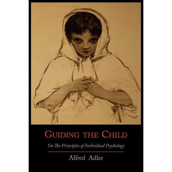 Guiding the Child on the Principles of Individual Psychology, (Paperback)