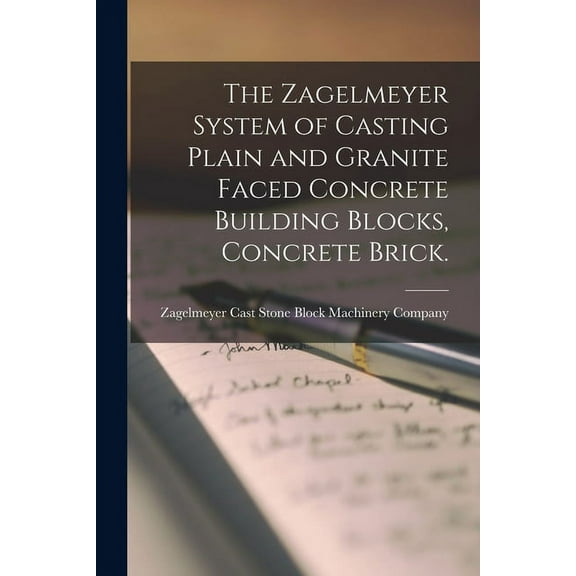 The Zagelmeyer System of Casting Plain and Granite Faced Concrete Building Blocks, Concrete Brick. (Paperback)