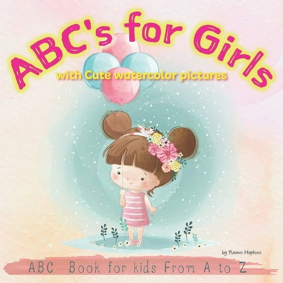 ABC Book for Kids ABC's for Girls with Cute watercolor pictures: ABC Alphabet Book for kids From A to Z, Baby Book, Toddler Book, Book 2, (Paperback)