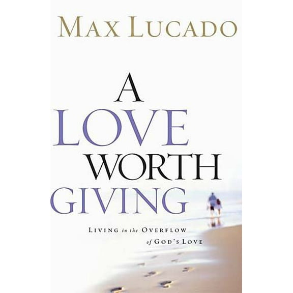 Pre-Owned A Love Worth Giving: Living in the Overflow of Gods Love Hardcover Max Lucado