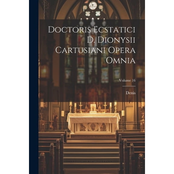 Doctoris Ecstatici D. Dionysii Cartusiani Opera Omnia; Volume 16 (Paperback)