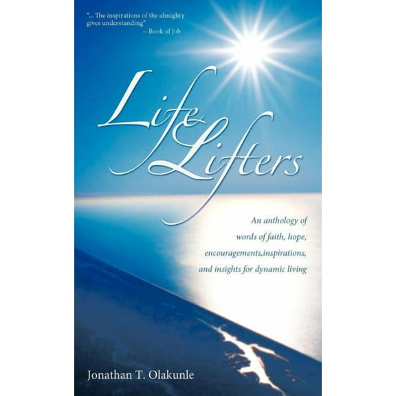 Life Lifters: An Anthology of Words of Faith, Hope, Encouragements, Inspirations, and Insights for Dynamic Living, (Paperback)