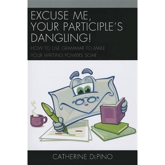 Pre-Owned Excuse Me, Your Participle's Dangling: How to Use Grammar to Make Your Writing Powers Soar, (Paperback)