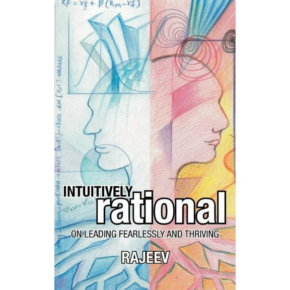 Intuitively Rational : On Leading Fearlessly and Thriving