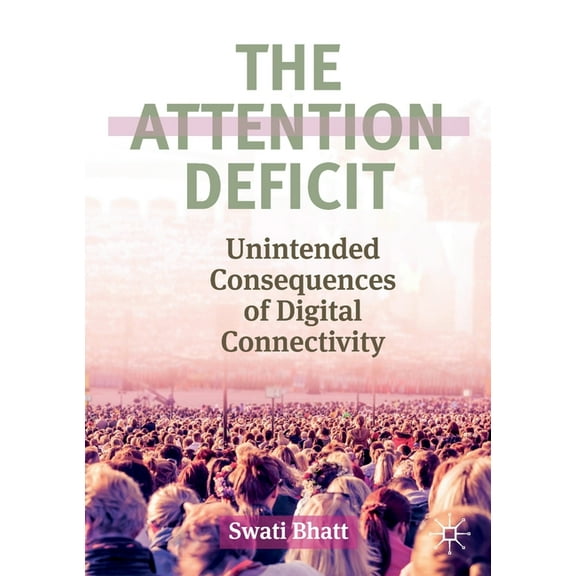 The Attention Deficit: Unintended Consequences of Digital Connectivity, (Paperback)