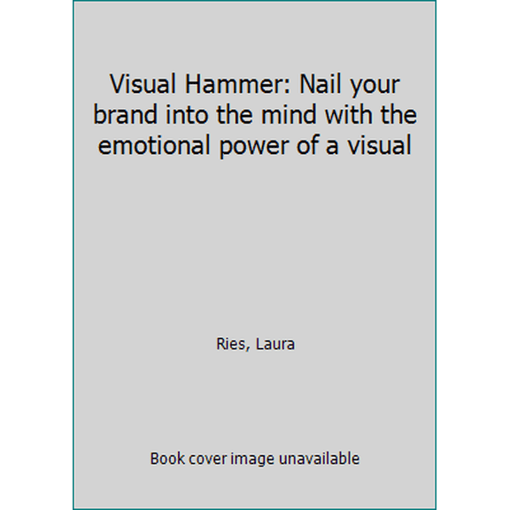 Pre-Owned Visual Hammer: Nail your brand into the mind with the emotional power of a visual (Paperback) by Al Ries, Laura Ries