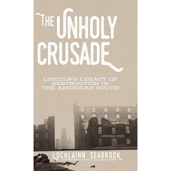 The Unholy Crusade: Lincoln's Legacy of Destruction in the American South, (Hardcover)