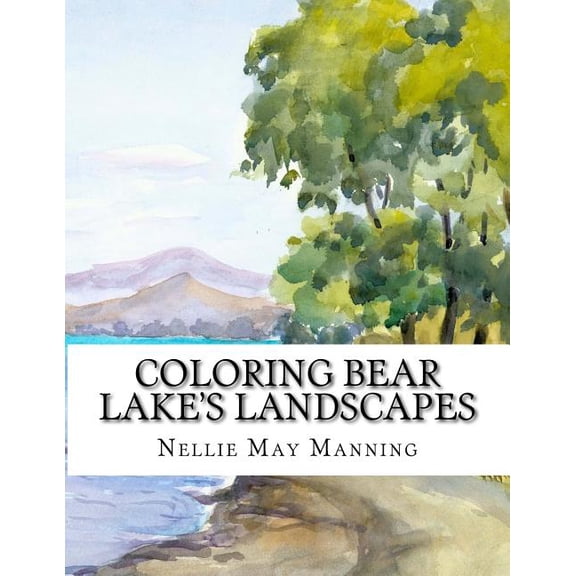 Coloring Utah Coloring Bear Lake's Landscapes: From the Antique Watercolors of Nellie May Manning, Book 1, (Paperback)