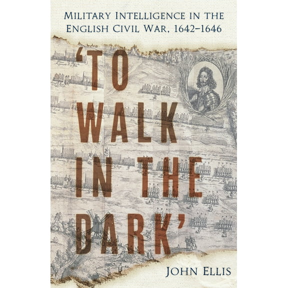 'To Walk in the Dark': Military Intelligence in the English Civil War, 1642-1646, (Paperback)