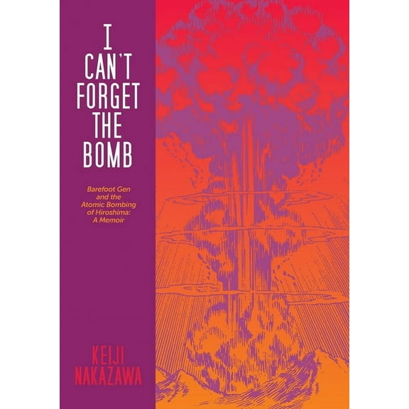 I Can't Forget the Bomb: Barefoot Gen and the Atomic Bombing of Hiroshima: A Memoir, (Paperback)