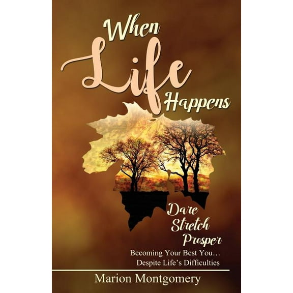 When Life Happens: Dare Stretch Prosper Becoming Your Best You...Despite Life's Difficulties (Paperback)