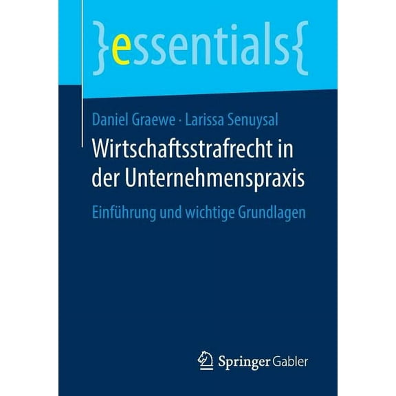 Essentials Wirtschaftsstrafrecht in Der Unternehmenspraxis: EinfÃ¼hrung Und Wichtige Grundlagen, (Paperback)