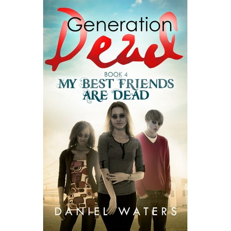 Generation Dead Book 4: My Best Friends Are Dead - (Best Minds Of My Generation)