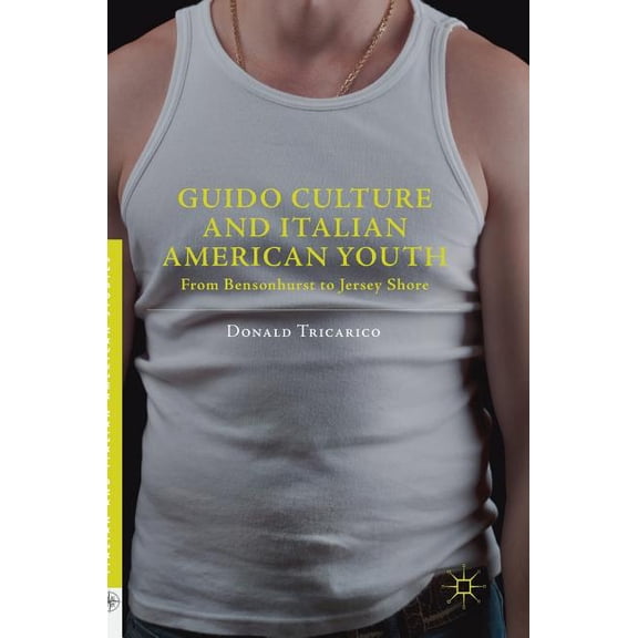 Italian and Italian American Studies Guido Culture and Italian American Youth: From Bensonhurst to Jersey Shore, (Hardcover)