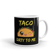 Taco Dirty To Me Office Work Coffee Tea Ceramic Cup Office Work Mug 15 Oz